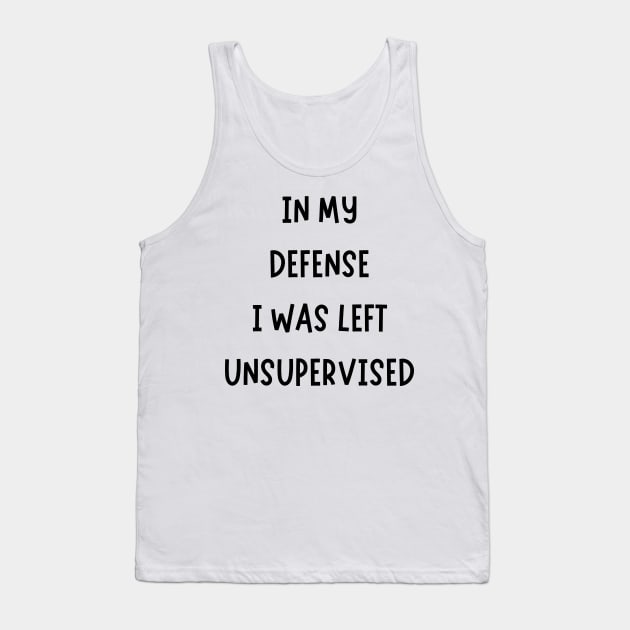 In My Defense I Was Left Unsupervised Tank Top by huppgap creative